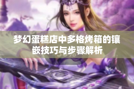 梦幻蛋糕店中多格烤箱的镶嵌技巧与步骤解析