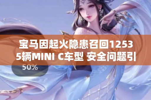 宝马因起火隐患召回12535辆MINI C车型 安全问题引关注