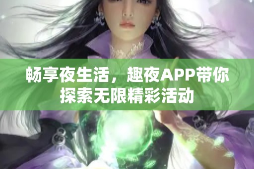 畅享夜生活，趣夜APP带你探索无限精彩活动