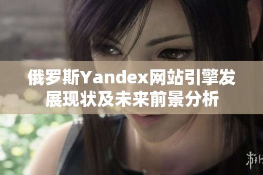 俄罗斯Yandex网站引擎发展现状及未来前景分析