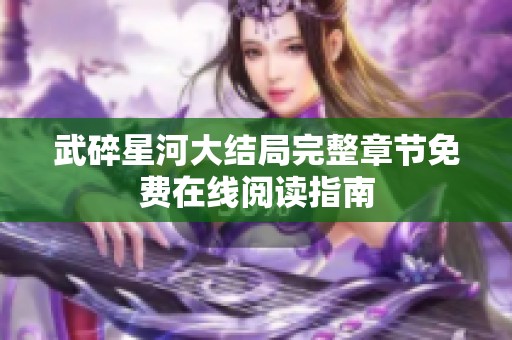 武碎星河大结局完整章节免费在线阅读指南