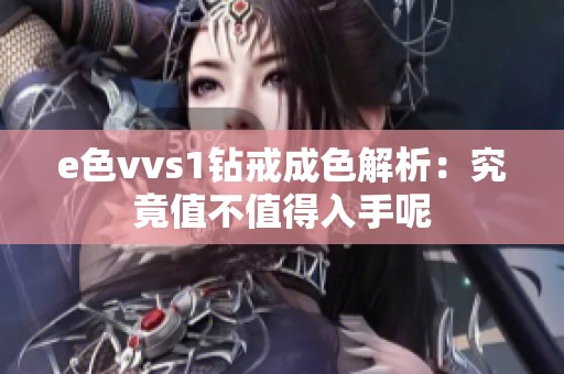 e色vvs1钻戒成色解析：究竟值不值得入手呢