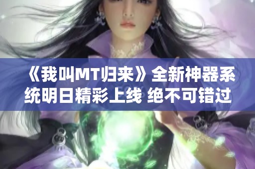 《我叫MT归来》全新神器系统明日精彩上线 绝不可错过