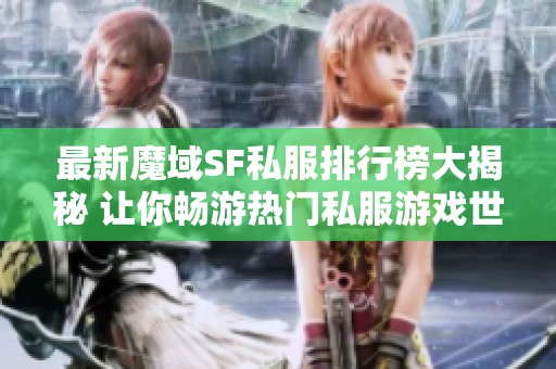 最新魔域SF私服排行榜大揭秘 让你畅游热门私服游戏世界