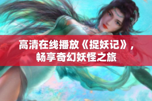 高清在线播放《捉妖记》，畅享奇幻妖怪之旅