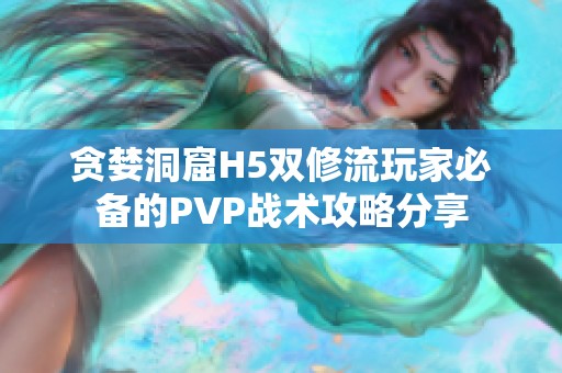 贪婪洞窟H5双修流玩家必备的PVP战术攻略分享