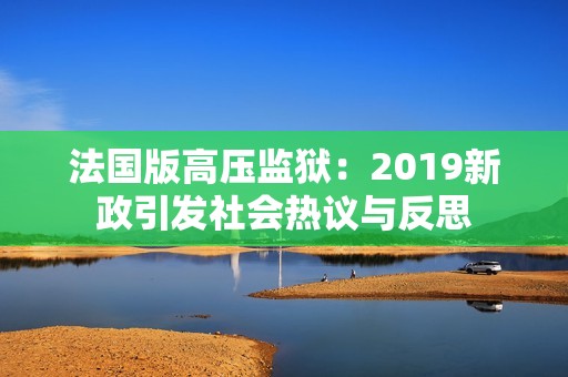 法国版高压监狱：2019新政引发社会热议与反思