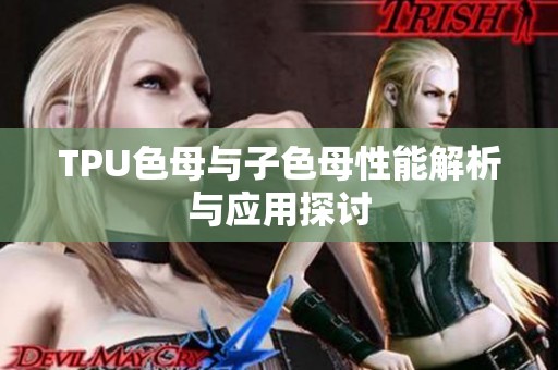 TPU色母与子色母性能解析与应用探讨