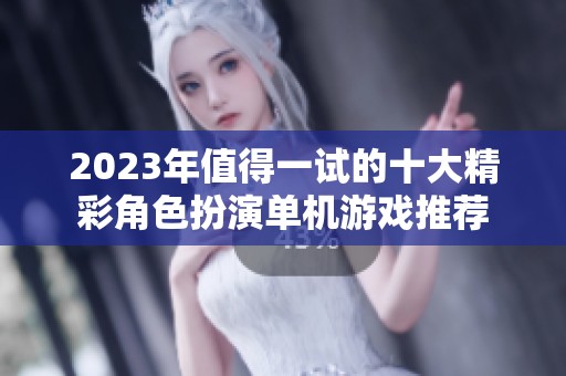 2023年值得一试的十大精彩角色扮演单机游戏推荐