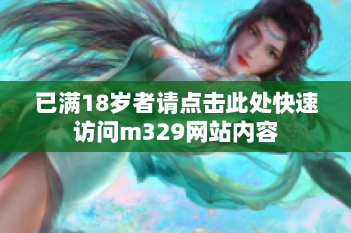 已满18岁者请点击此处快速访问m329网站内容