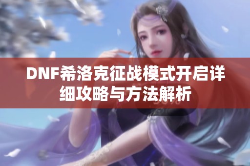 DNF希洛克征战模式开启详细攻略与方法解析