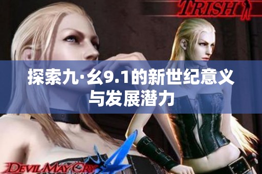 探索九·幺9.1的新世纪意义与发展潜力