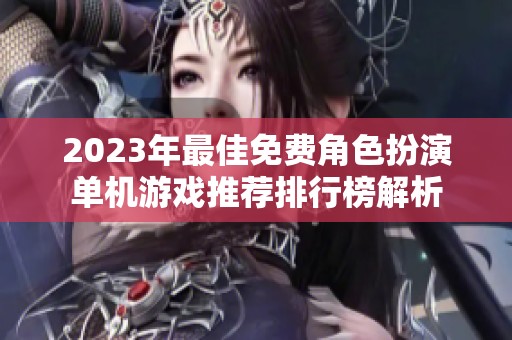 2023年最佳免费角色扮演单机游戏推荐排行榜解析