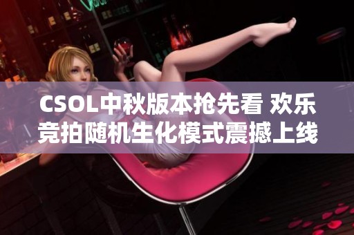 CSOL中秋版本抢先看 欢乐竞拍随机生化模式震撼上线