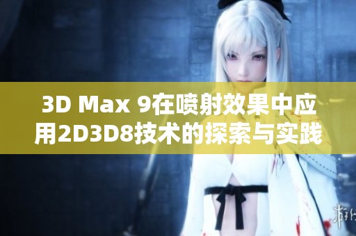 3D Max 9在喷射效果中应用2D3D8技术的探索与实践