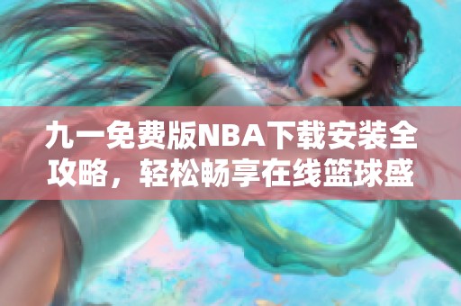 九一免费版NBA下载安装全攻略，轻松畅享在线篮球盛宴