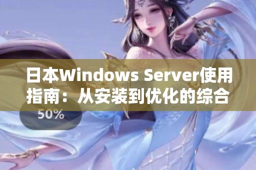 日本Windows Server使用指南：从安装到优化的综合教程