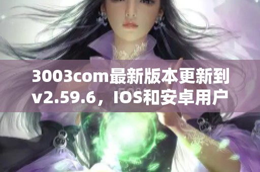 3003com最新版本更新到v2.59.6，IOS和安卓用户速来体验新功能