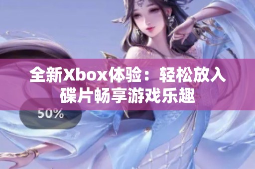 全新Xbox体验：轻松放入碟片畅享游戏乐趣