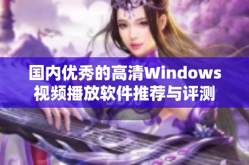 国内优秀的高清Windows视频播放软件推荐与评测