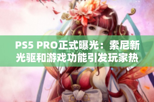 PS5 PRO正式曝光：索尼新光驱和游戏功能引发玩家热议