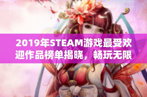 2019年STEAM游戏最受欢迎作品榜单揭晓，畅玩无限乐趣