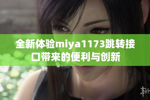 全新体验miya1173跳转接口带来的便利与创新