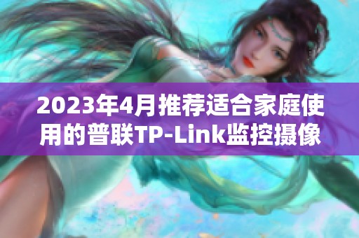 2023年4月推荐适合家庭使用的普联TP-Link监控摄像头六款精选介绍