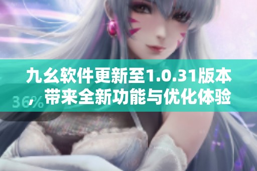 九幺软件更新至1.0.31版本，带来全新功能与优化体验