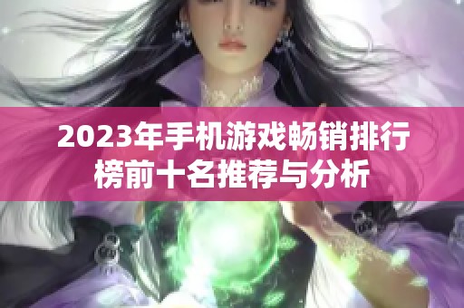 2023年手机游戏畅销排行榜前十名推荐与分析