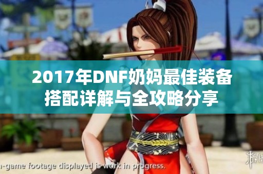 2017年DNF奶妈最佳装备搭配详解与全攻略分享