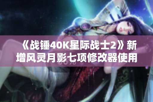 《战锤40K星际战士2》新增风灵月影七项修改器使用指南上线