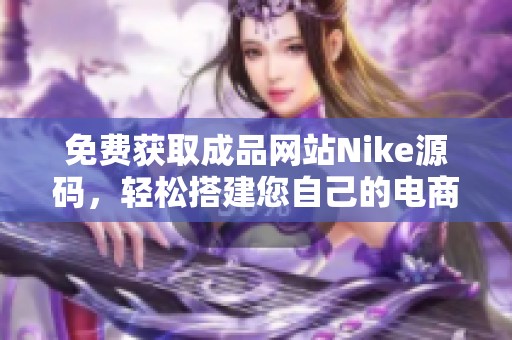 免费获取成品网站Nike源码，轻松搭建您自己的电商平台