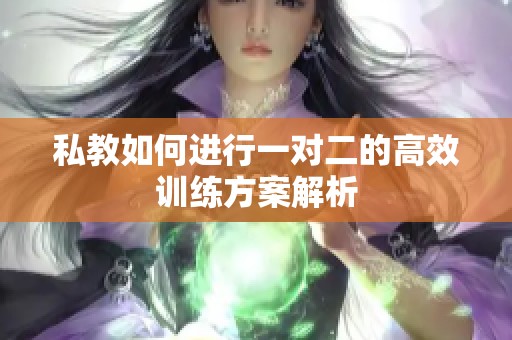 私教如何进行一对二的高效训练方案解析