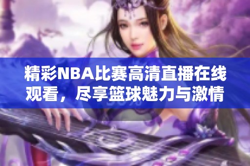 精彩NBA比赛高清直播在线观看，尽享篮球魅力与激情