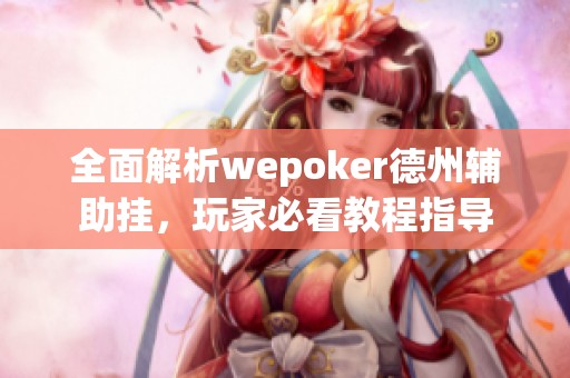 全面解析wepoker德州辅助挂，玩家必看教程指导