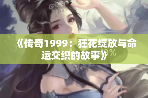 《传奇1999：狂花绽放与命运交织的故事》