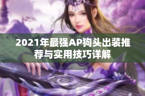 2021年最强AP狗头出装推荐与实用技巧详解