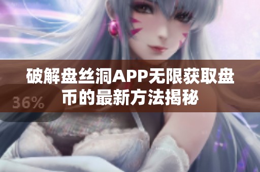 破解盘丝洞APP无限获取盘币的最新方法揭秘