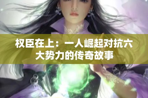 权臣在上：一人崛起对抗六大势力的传奇故事