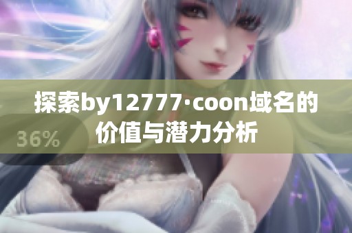 探索by12777·coon域名的价值与潜力分析