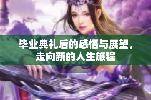 毕业典礼后的感悟与展望，走向新的人生旅程