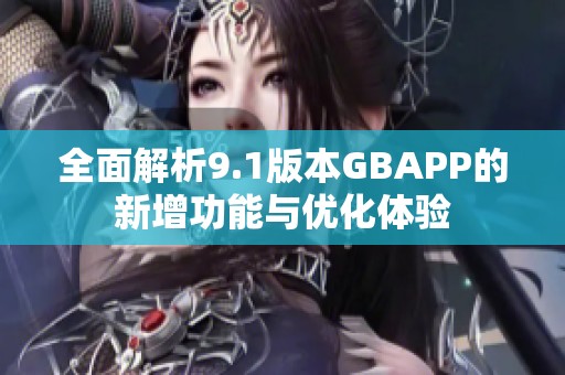 全面解析9.1版本GBAPP的新增功能与优化体验