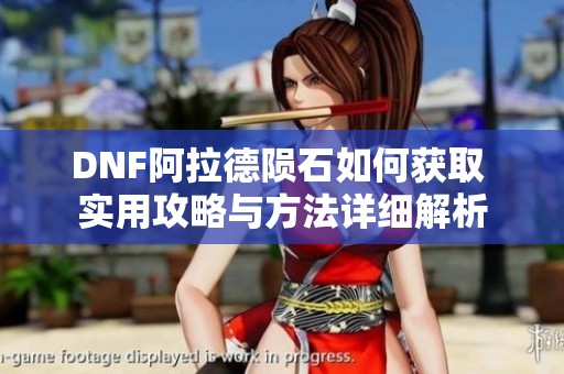 DNF阿拉德陨石如何获取 实用攻略与方法详细解析