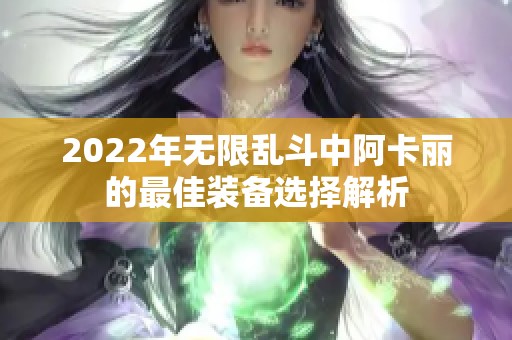 2022年无限乱斗中阿卡丽的最佳装备选择解析