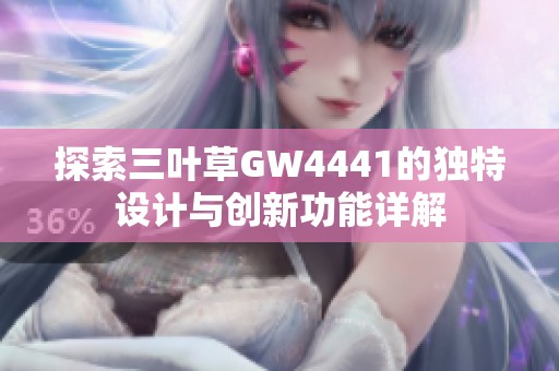 探索三叶草GW4441的独特设计与创新功能详解