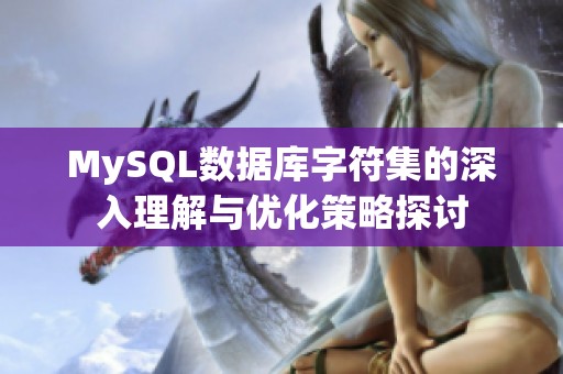 MySQL数据库字符集的深入理解与优化策略探讨