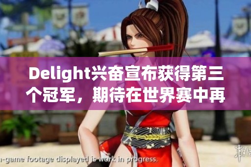 Delight兴奋宣布获得第三个冠军，期待在世界赛中再创佳绩！