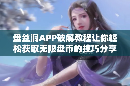 盘丝洞APP破解教程让你轻松获取无限盘币的技巧分享