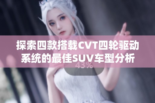 探索四款搭载CVT四轮驱动系统的最佳SUV车型分析